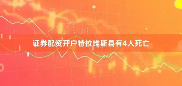 证券配资开户特拉维斯县有4人死亡