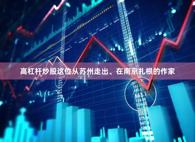 高杠杆炒股这位从苏州走出、在南京扎根的作家