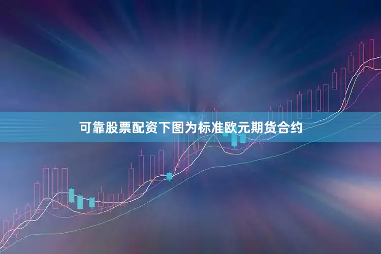 可靠股票配资下图为标准欧元期货合约