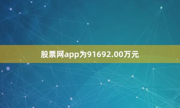 股票网app为91692.00万元